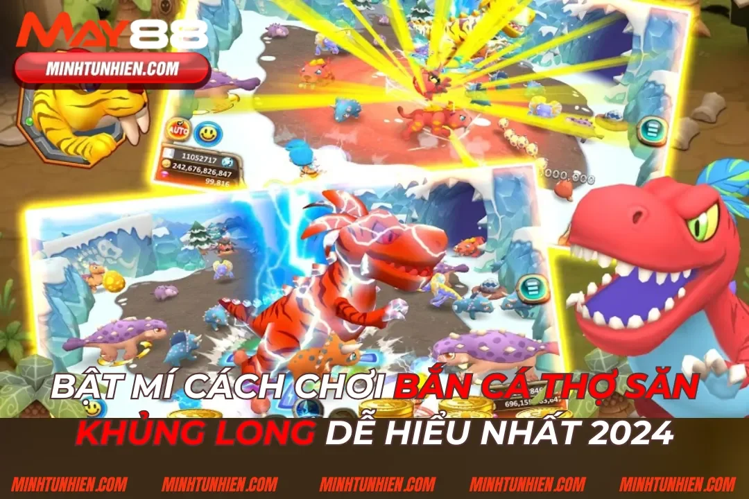 Bật Mí Cách Chơi Bắn Cá Thợ Săn Khủng Long Dễ Hiểu Nhất 2024
